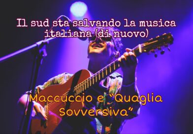 Il sud sta salvando la musica italiana (di nuovo) Maccuccio e “Quaglia Sovversiva”